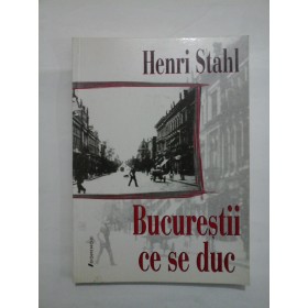   BUCURESTII CE SE DUC  -  HENRI STAHL